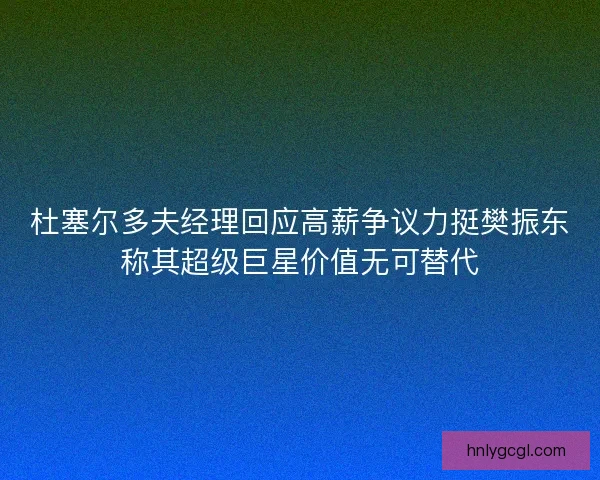 杜塞尔多夫经理回应高薪争议力挺樊振东称其超级巨星价值无可替代